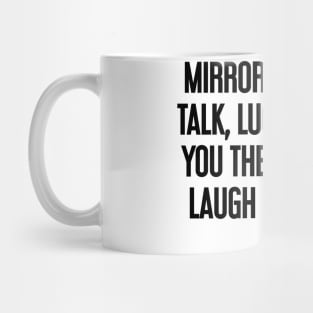 Mirrors can't talk, lucky for you they can't laugh either Mug